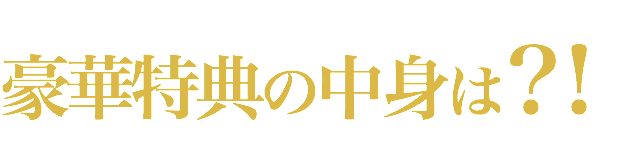 豪華特典の中身は？！