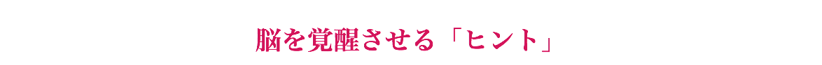  脳を覚醒させる「ヒント」
